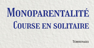 Monoparentalité, course en solitaire : témoignages
