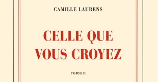 Celle que vous croyez de Camille Laurens