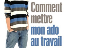 Comment mettre mon ado au travail de Maria POBLETE