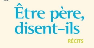 Etre père, disent-ils - Collectif