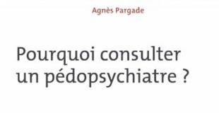 Pourquoi consulter un pédopsychiatre ? de Agnès PARGADE