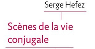 Scènes de la vie conjugale de Serge HEFEZ